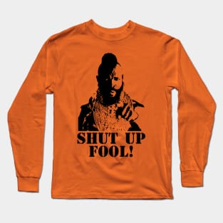 Shut Up, Fool! Long Sleeve T-Shirt